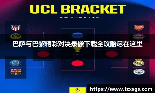 巴萨与巴黎精彩对决录像下载全攻略尽在这里