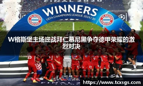 W格斯堡主场迎战拜仁慕尼黑争夺德甲荣耀的激烈对决