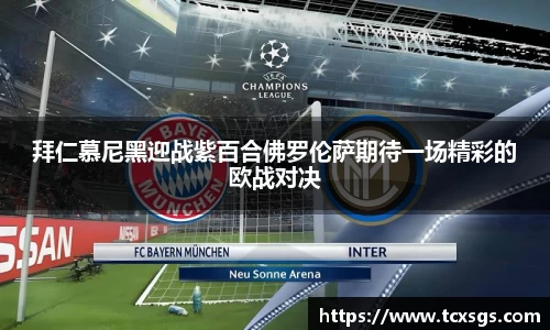 拜仁慕尼黑迎战紫百合佛罗伦萨期待一场精彩的欧战对决