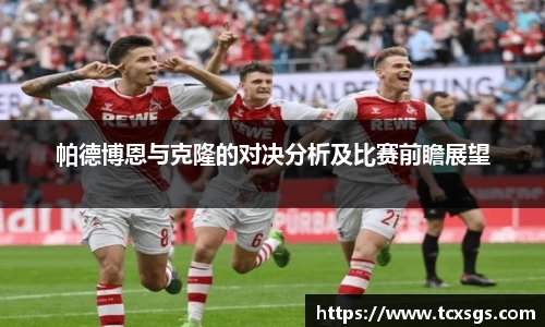 帕德博恩与克隆的对决分析及比赛前瞻展望