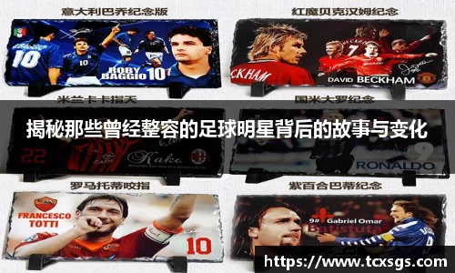 揭秘那些曾经整容的足球明星背后的故事与变化