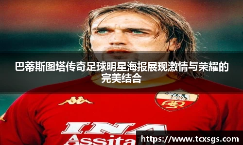 巴蒂斯图塔传奇足球明星海报展现激情与荣耀的完美结合